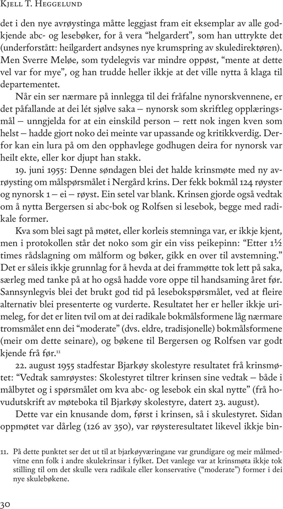 krumspring av skuledirektøren). Men Sverre Meløe, som tydelegvis var mindre oppøst, mente at dette vel var for mye, og han trudde heller ikkje at det ville nytta å klaga til departementet.