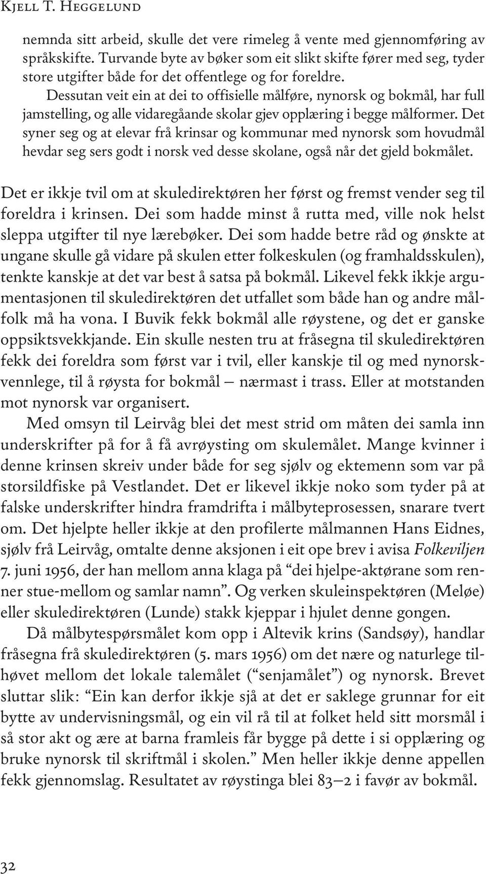 Dessutan veit ein at dei to offisielle målføre, nynorsk og bokmål, har full jamstelling, og alle vidaregåande skolar gjev opplæring i begge målformer.