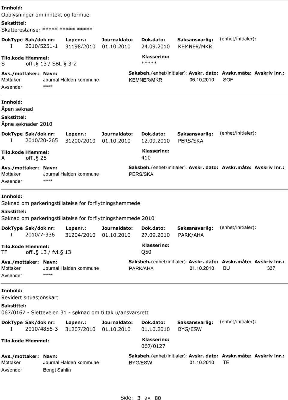 : PER/KA nnhold: øknad om parkeringstillatelse for forflytningshemmede øknad om parkeringstillatelse for forflytningshemmede 2010 2010/7-336 31204/2010 27.09.2010 PARK/AHA TF Q50 Avs.