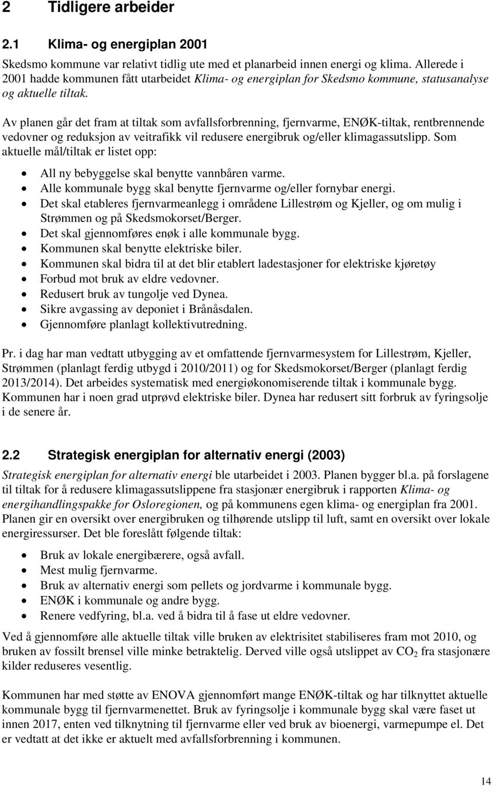 Av planen går det fram at tiltak som avfallsforbrenning, fjernvarme, ENØK-tiltak, rentbrennende vedovner og reduksjon av veitrafikk vil redusere energibruk og/eller klimagassutslipp.