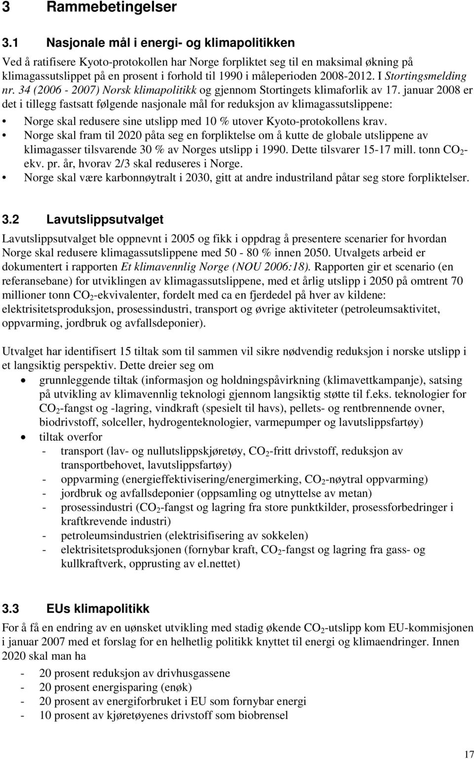 2008-. I Stortingsmelding nr. 34 (2006-2007) Norsk klimapolitikk og gjennom Stortingets klimaforlik av 17.