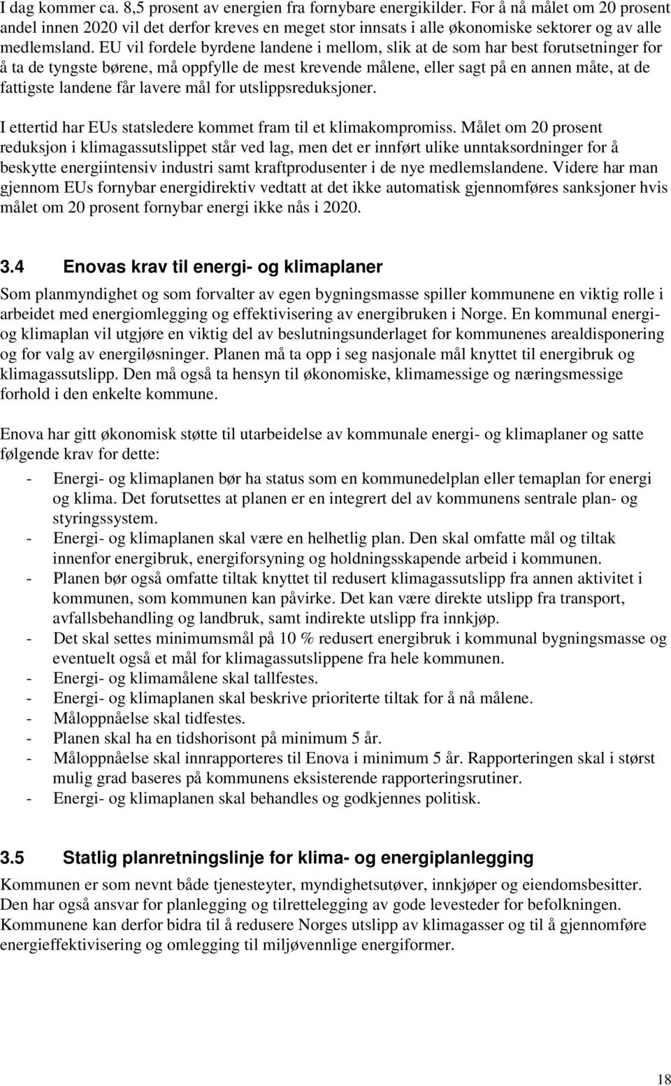 EU vil fordele byrdene landene i mellom, slik at de som har best forutsetninger for å ta de tyngste børene, må oppfylle de mest krevende målene, eller sagt på en annen måte, at de fattigste landene