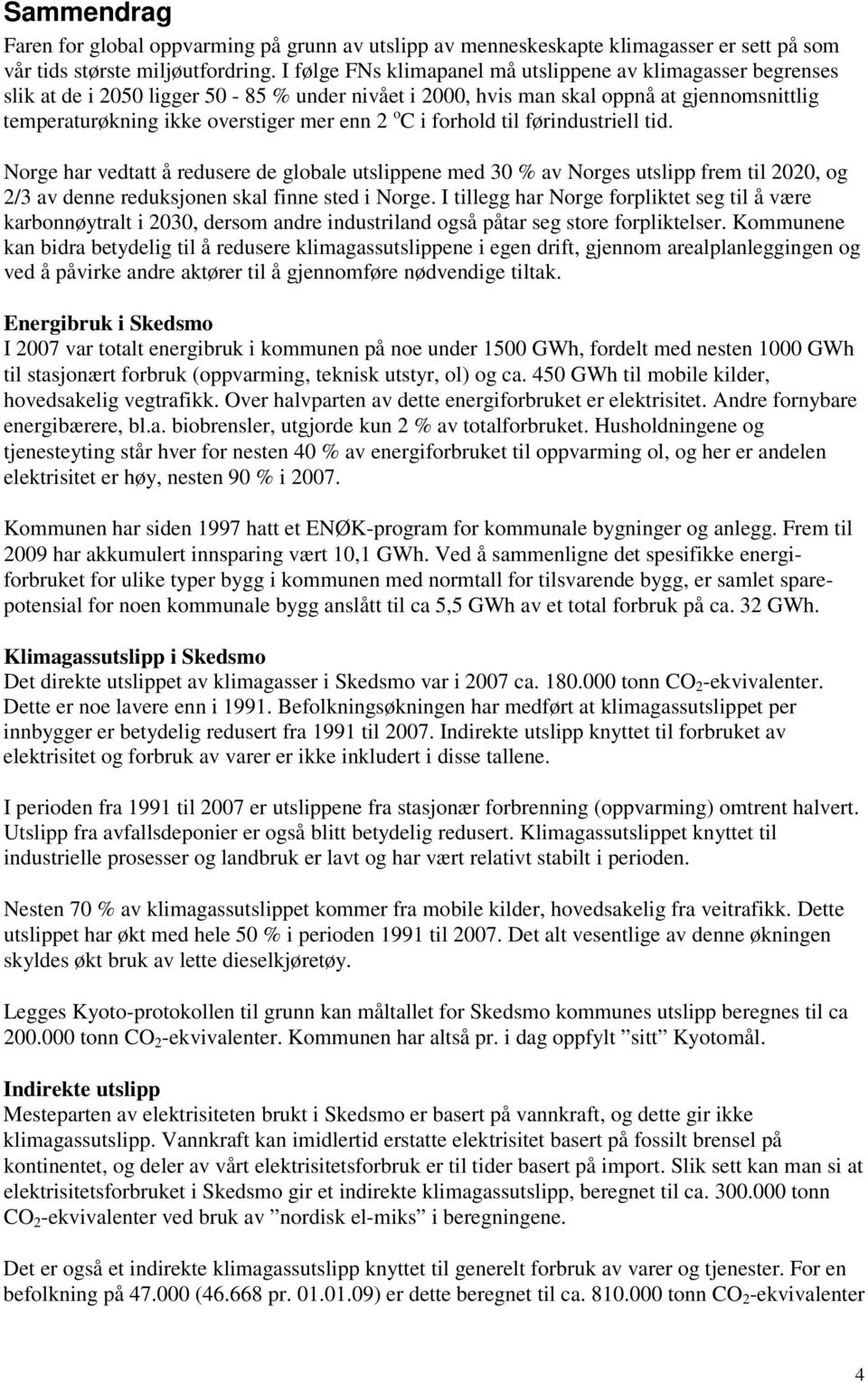 C i forhold til førindustriell tid. Norge har vedtatt å redusere de globale utslippene med 30 % av Norges utslipp frem til 2020, og 2/3 av denne reduksjonen skal finne sted i Norge.