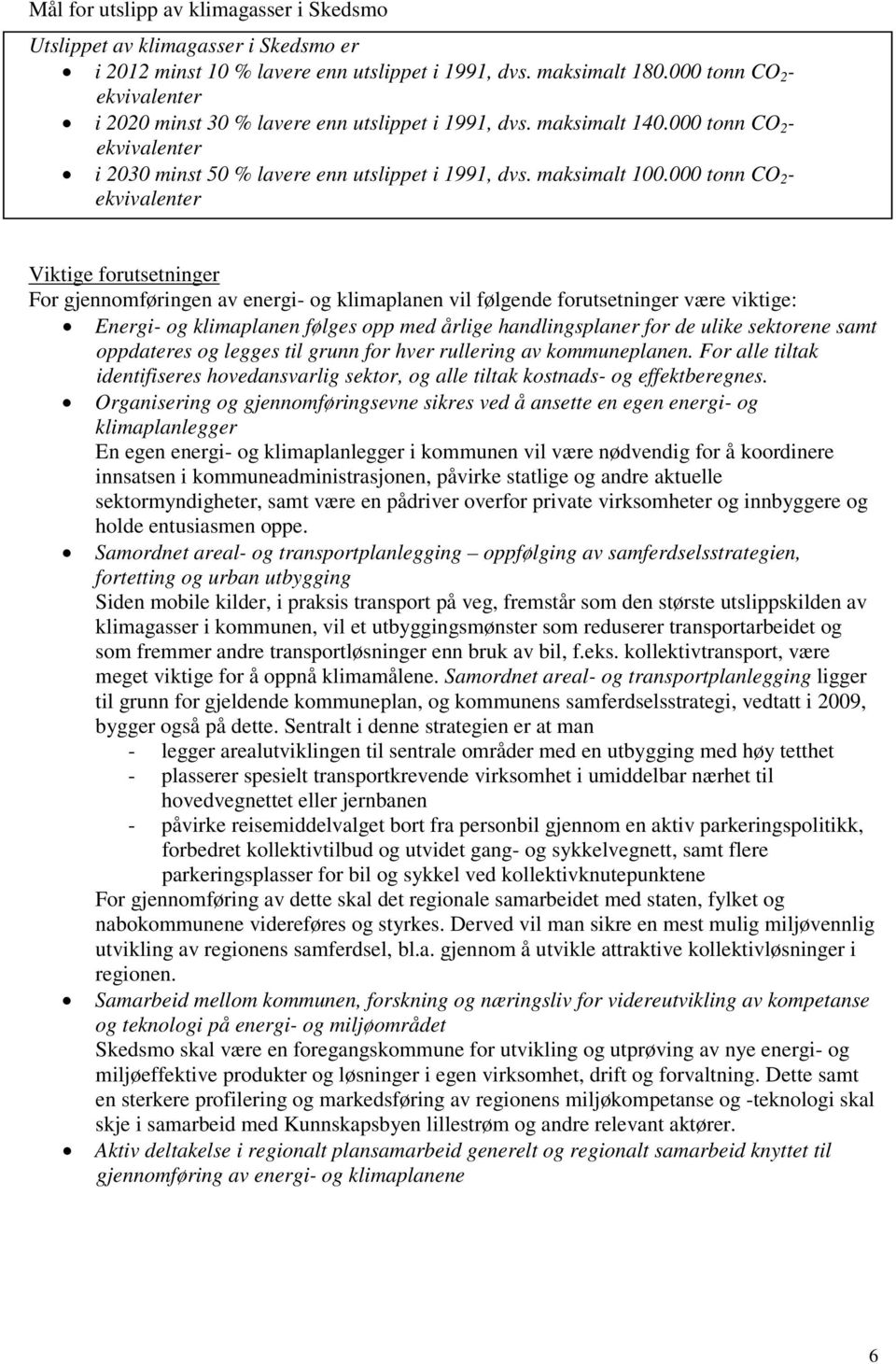 000 tonn CO 2 - ekvivalenter For gjennomføringen av energi- og klimaplanen vil følgende forutsetninger være viktige: Viktige forutsetninger Energi- og klimaplanen følges opp med årlige