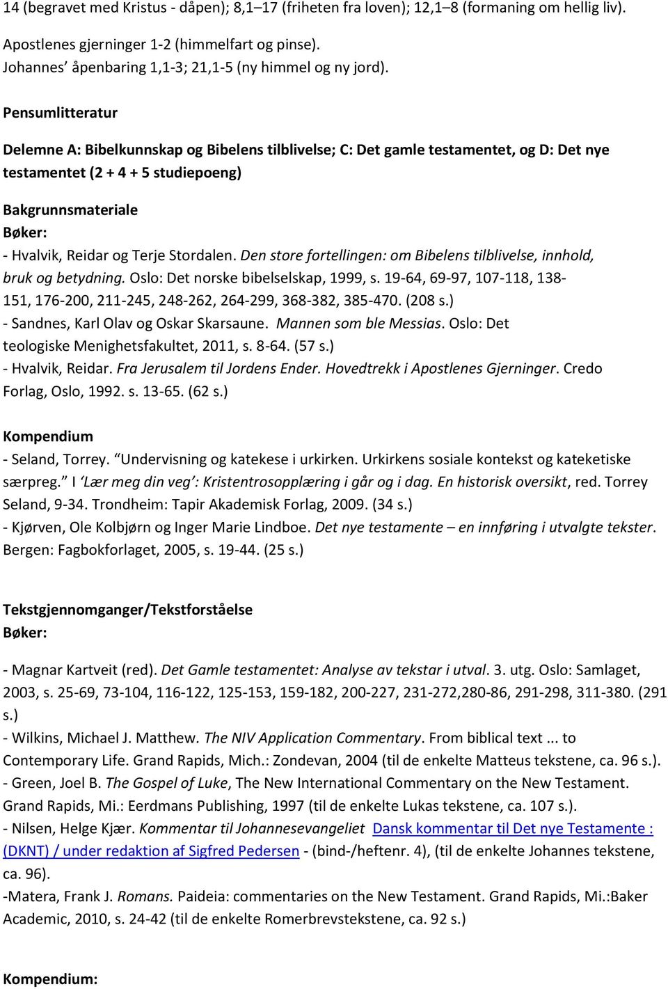 Pensumlitteratur Delemne A: Bibelkunnskap og Bibelens tilblivelse; C: Det gamle testamentet, og D: Det nye testamentet (2 + 4 + 5 studiepoeng) Bakgrunnsmateriale - Hvalvik, Reidar og Terje Stordalen.