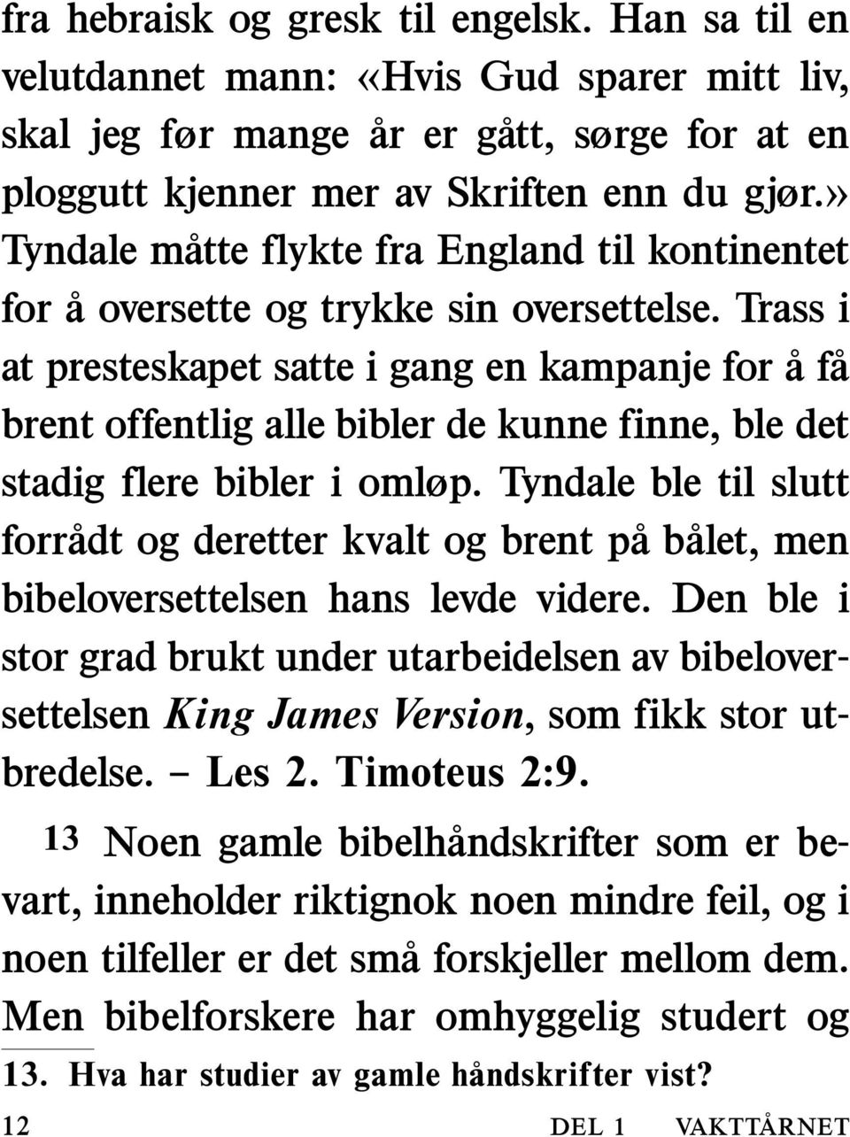 Trass i at presteskapet satte i gang en kampanje for af a brent offentlig alle bibler de kunne finne, ble det stadig flere bibler i omløp.