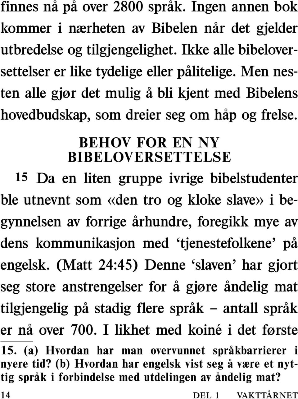 BEHOV FOR EN NY BIBELOVERSETTELSE 15 Da en liten gruppe ivrige bibelstudenter ble utnevnt som «den tro og kloke slave» i begynnelsen av forrige arhundre, foregikk mye av dens kommunikasjon med