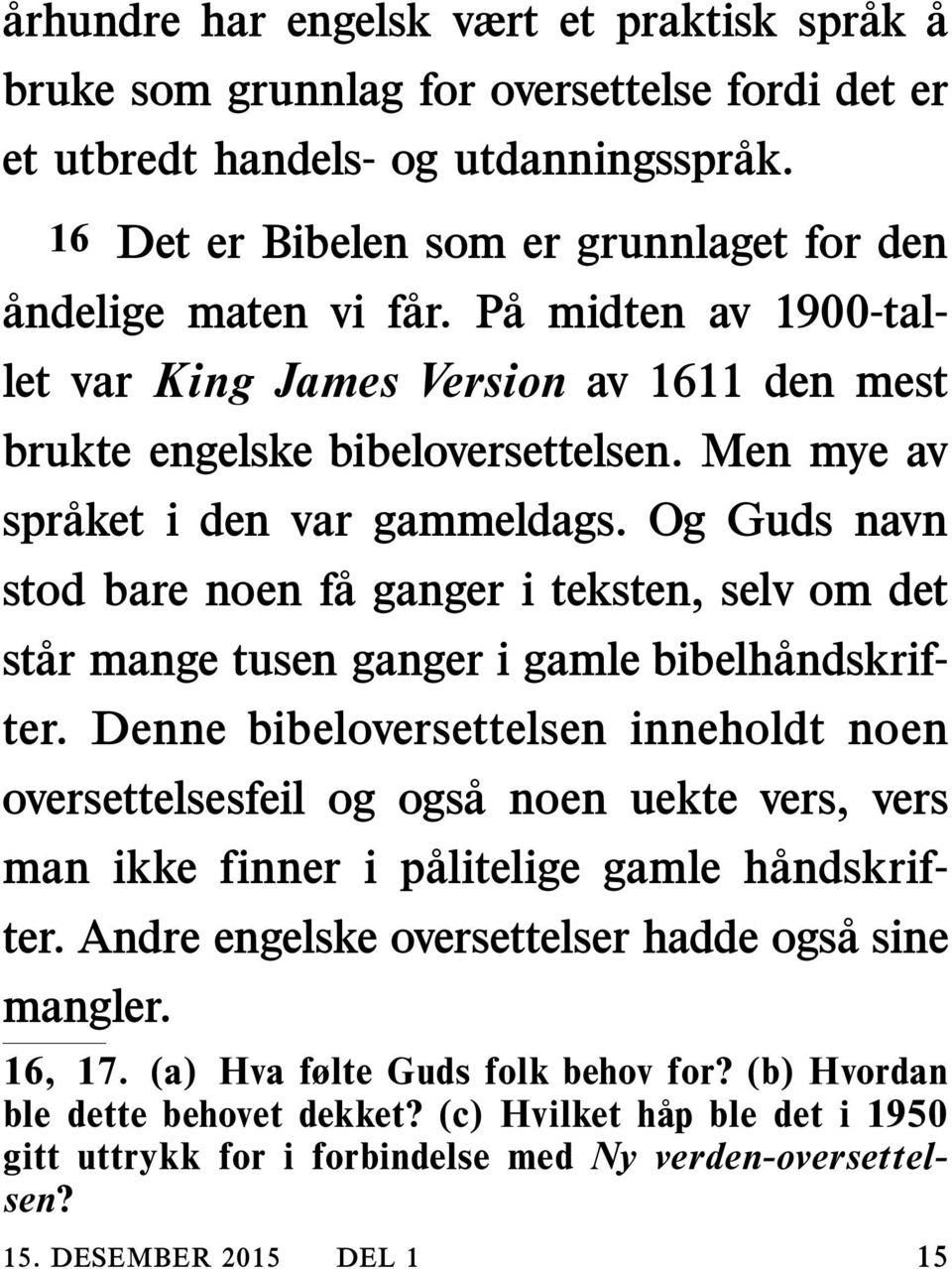 Men mye av spraket i den var gammeldags. Og Guds navn stod bare noen fa ganger i teksten, selv om det star mange tusen ganger i gamle bibelhandskrif- ter.