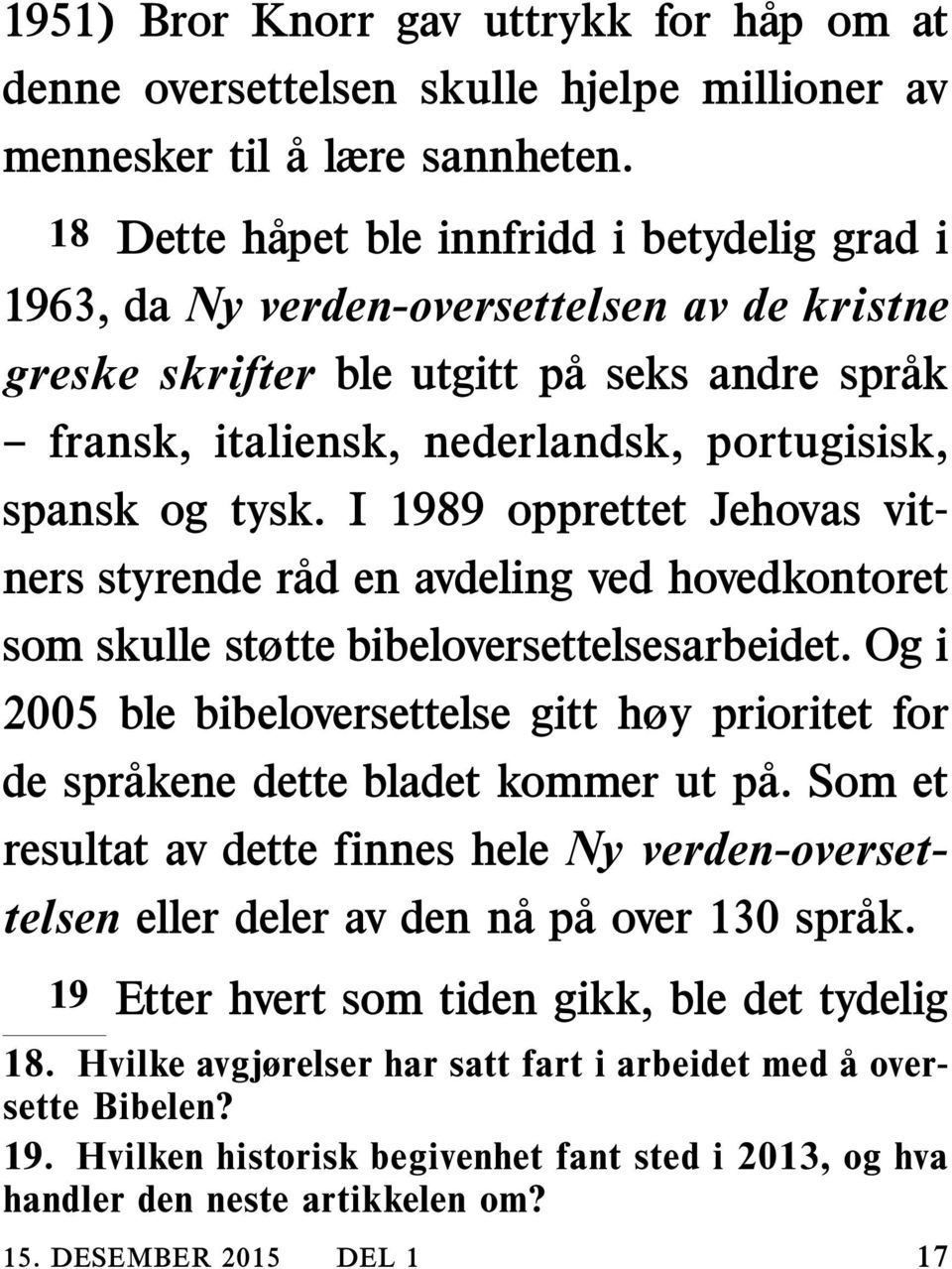 tysk. I 1989 opprettet Jehovas vitners styrende rad en avdeling ved hovedkontoret som skulle støtte bibeloversettelsesarbeidet.