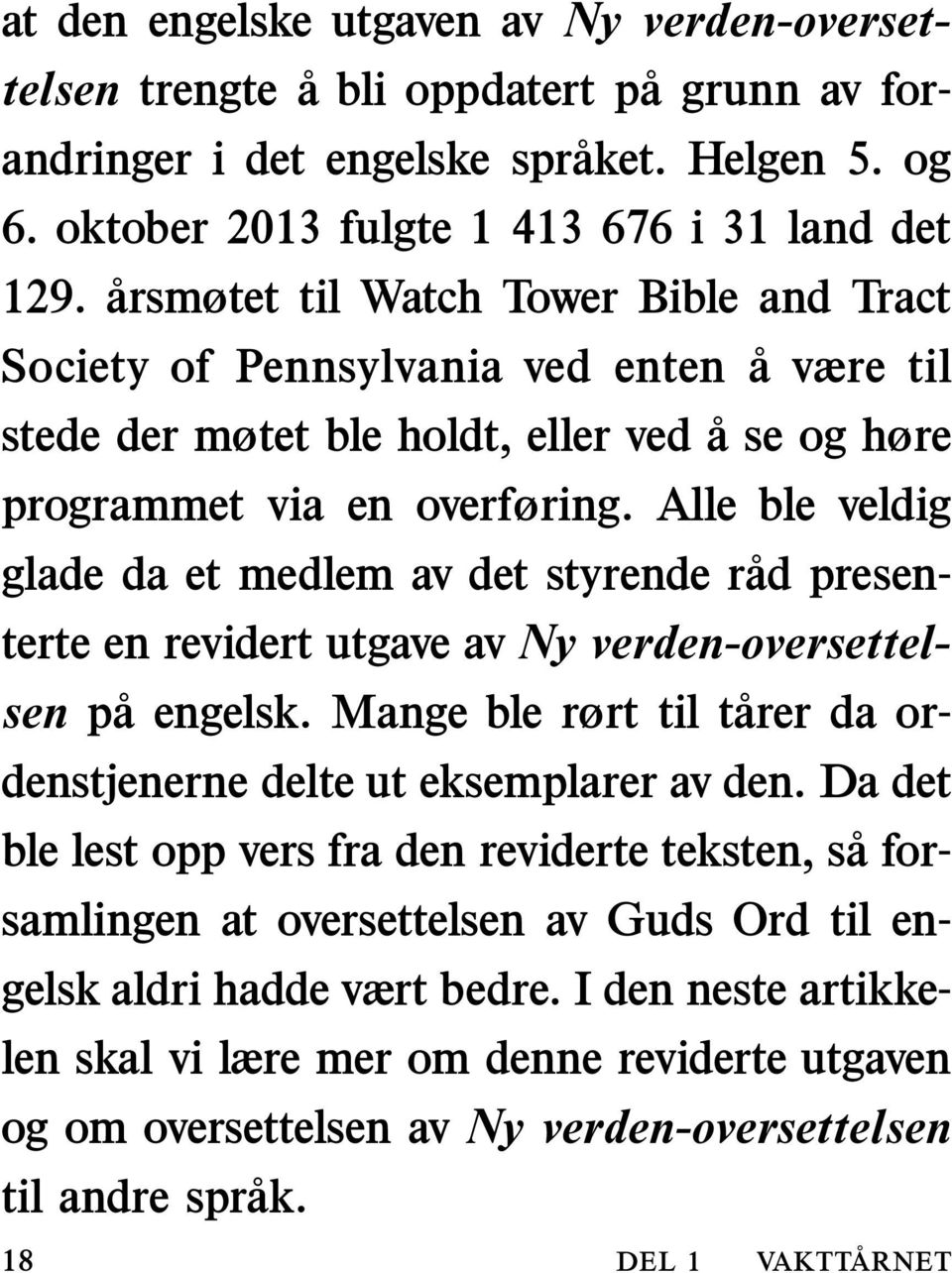 Alle ble veldig glade da et medlem av det styrende rad presenterte en revidert utgave av Ny verden-oversettelsen pa engelsk. Mange ble rørt til tarer da ordenstjenerne delte ut eksemplarer av den.