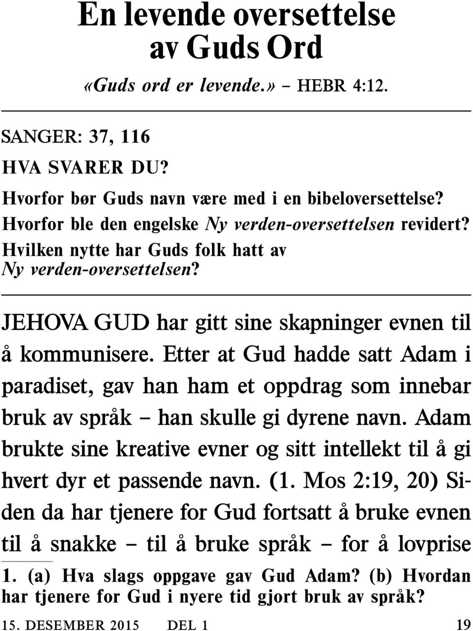 Etter at Gud hadde satt Adam i paradiset, gav han ham et oppdrag som innebar bruk av sprak han skulle gi dyrene navn.