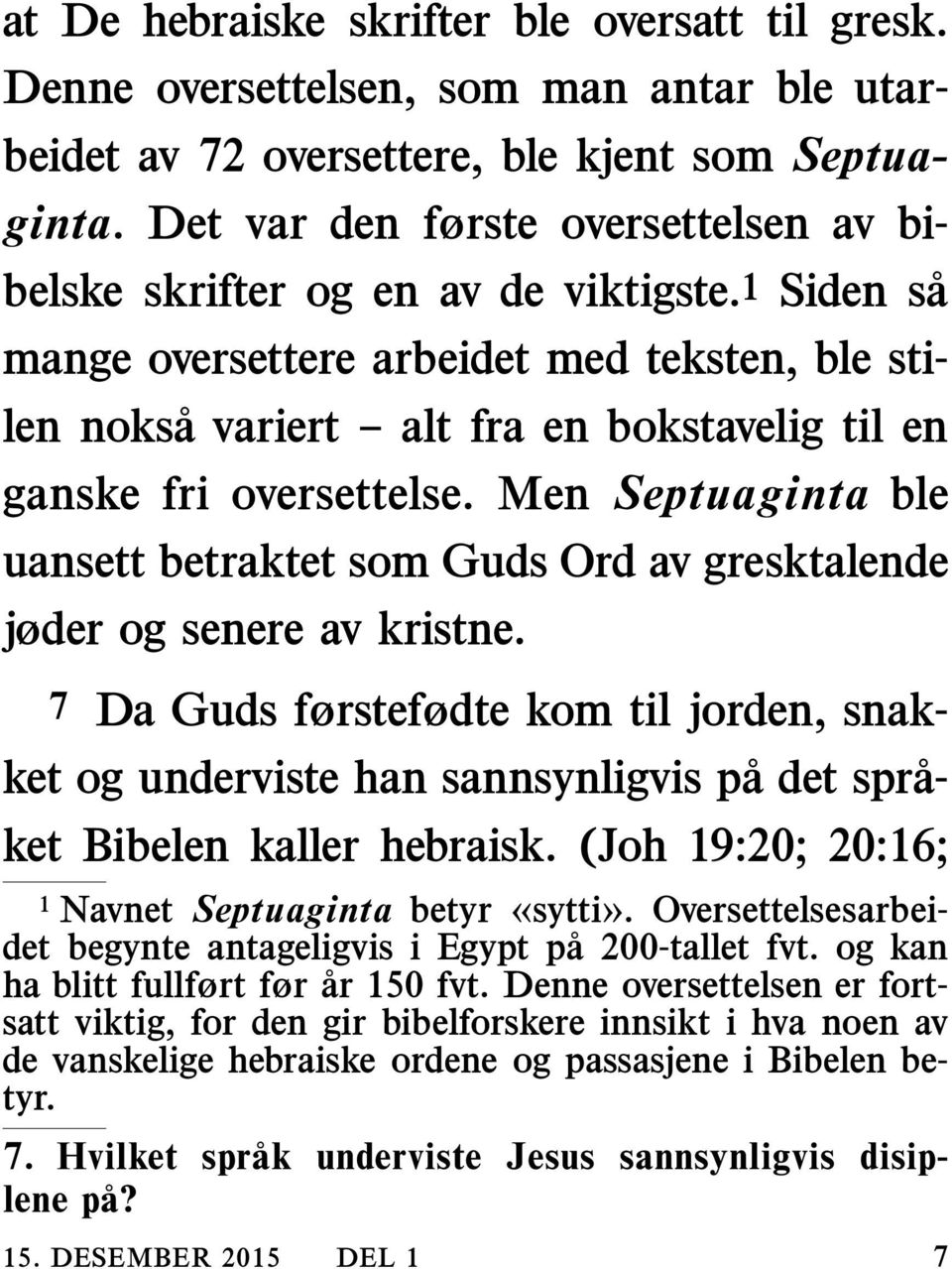 1 Siden sa mange oversettere arbeidet med teksten, ble stilen noksa variert alt fra en bokstavelig til en ganske fri oversettelse.