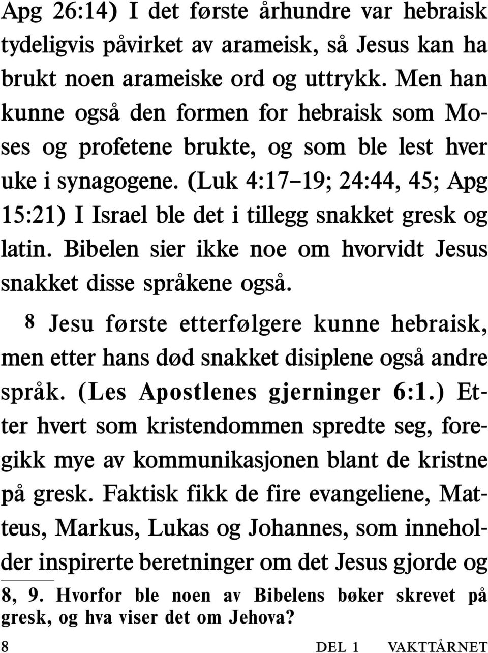 Bibelen sier ikke noe om hvorvidt Jesus snakket disse sprakene ogsa. 8 Jesu første etterfølgere kunne hebraisk, men etter hans død snakket disiplene ogsaandre sprak. (Les Apostlenes gjerninger 6:1.