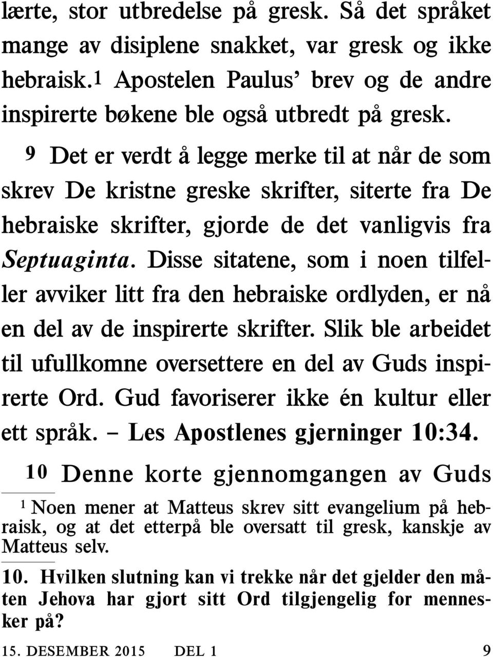 Dissesitatene,sominoentilfeller avviker litt fra den hebraiske ordlyden, er na en del av de inspirerte skrifter. Slik ble arbeidet til ufullkomne oversettere en del av Guds inspirerte Ord.