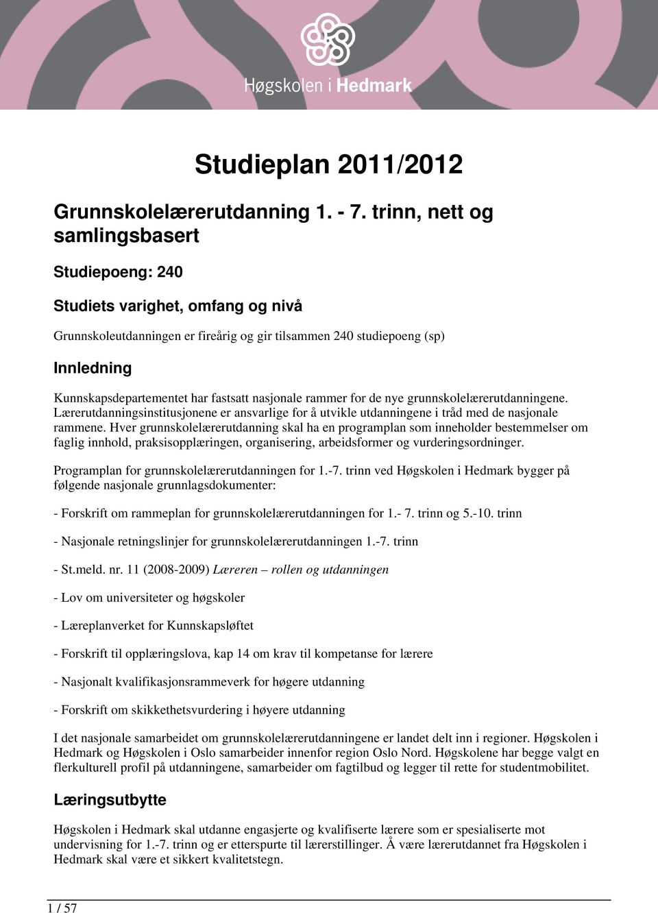 nasjonale rammer for de nye grunnskolelærerutdanningene. Lærerutdanningsinstitusjonene er ansvarlige for å utvikle utdanningene i tråd med de nasjonale rammene.