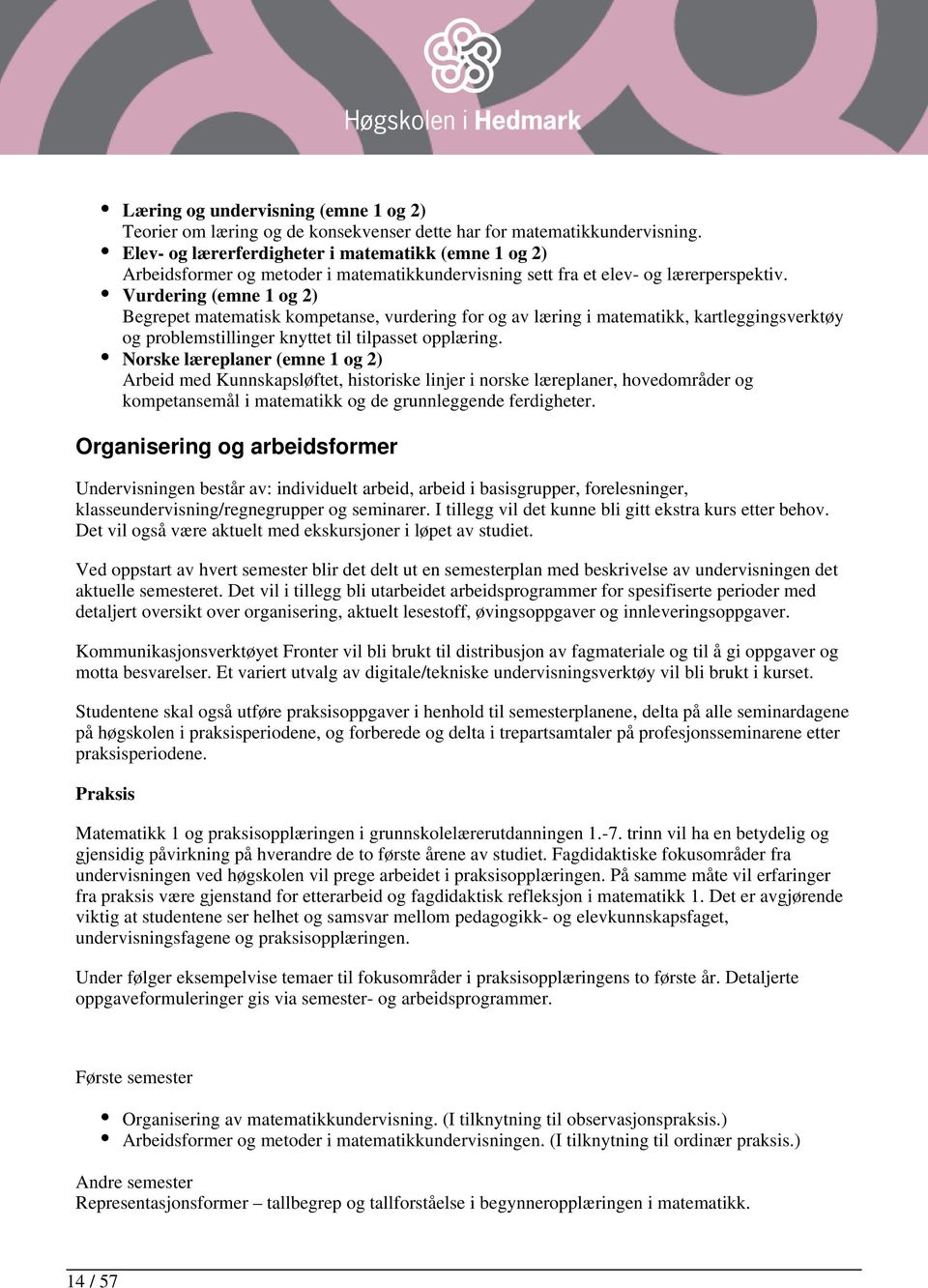 Vurdering (emne 1 og 2) Begrepet matematisk kompetanse, vurdering for og av læring i matematikk, kartleggingsverktøy og problemstillinger knyttet til tilpasset opplæring.