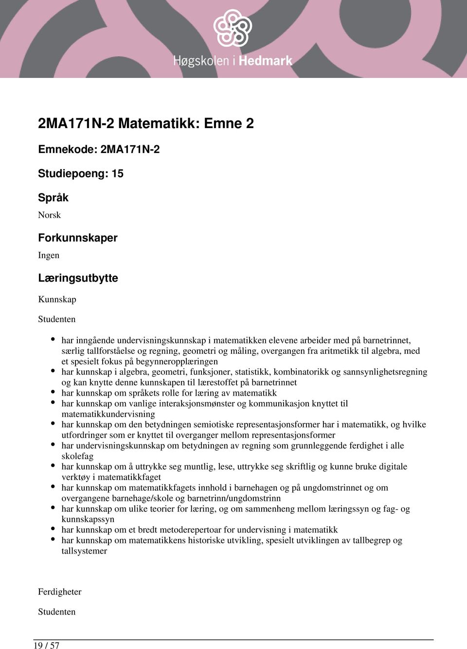 funksjoner, statistikk, kombinatorikk og sannsynlighetsregning og kan knytte denne kunnskapen til lærestoffet på barnetrinnet har kunnskap om språkets rolle for læring av matematikk har kunnskap om