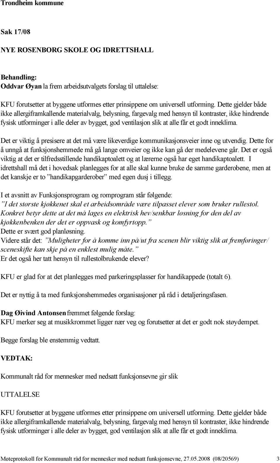 godt inneklima. Det er viktig å presisere at det må være likeverdige kommunikasjonsveier inne og utvendig. Dette for å unngå at funksjonshemmede må gå lange omveier og ikke kan gå der medelevene går.