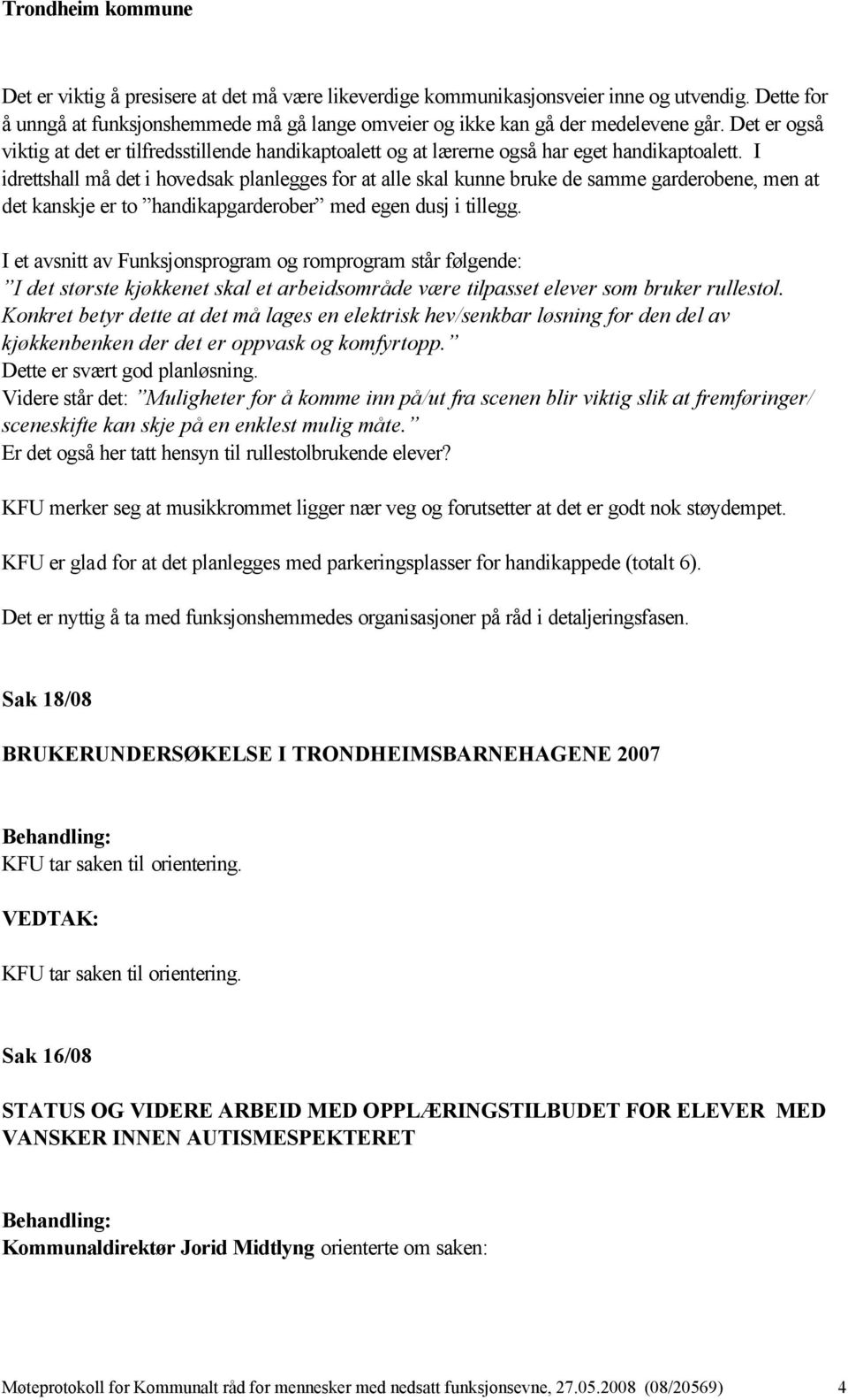 I idrettshall må det i hovedsak planlegges for at alle skal kunne bruke de samme garderobene, men at det kanskje er to handikapgarderober med egen dusj i tillegg.