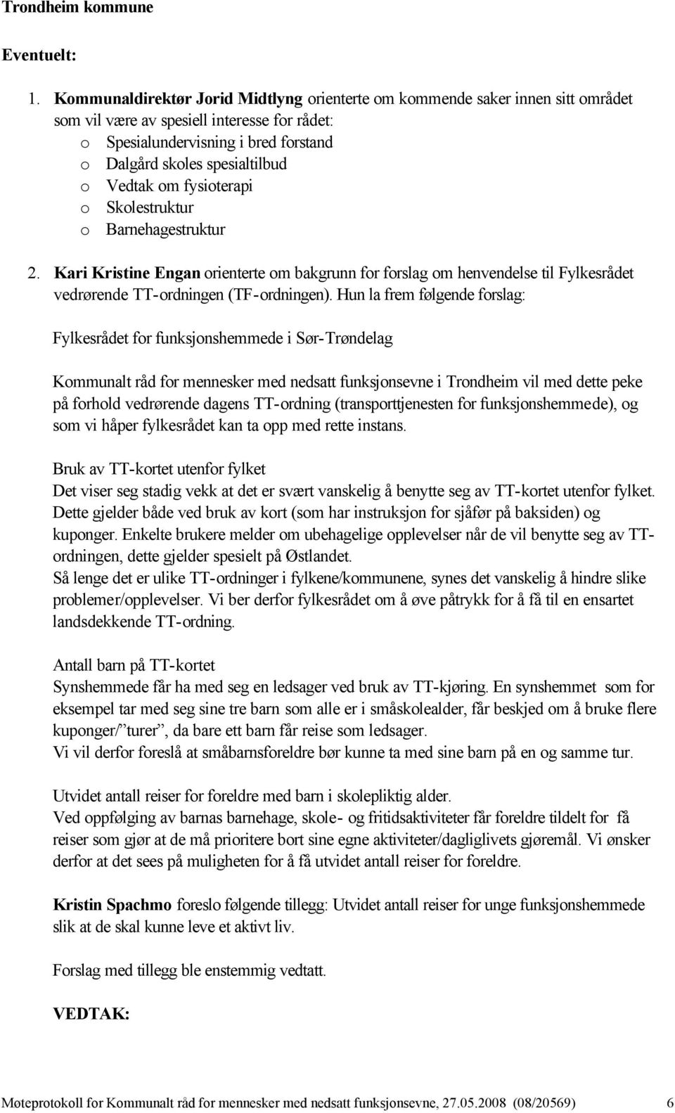 Vedtak om fysioterapi o Skolestruktur o Barnehagestruktur 2. Kari Kristine Engan orienterte om bakgrunn for forslag om henvendelse til Fylkesrådet vedrørende TT-ordningen (TF-ordningen).