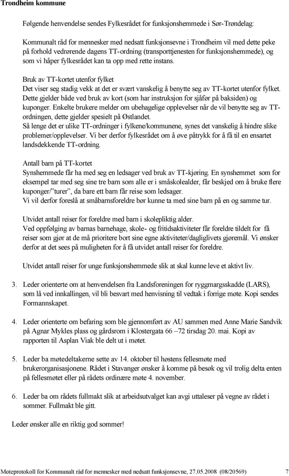 Bruk av TT-kortet utenfor fylket Det viser seg stadig vekk at det er svært vanskelig å benytte seg av TT-kortet utenfor fylket.