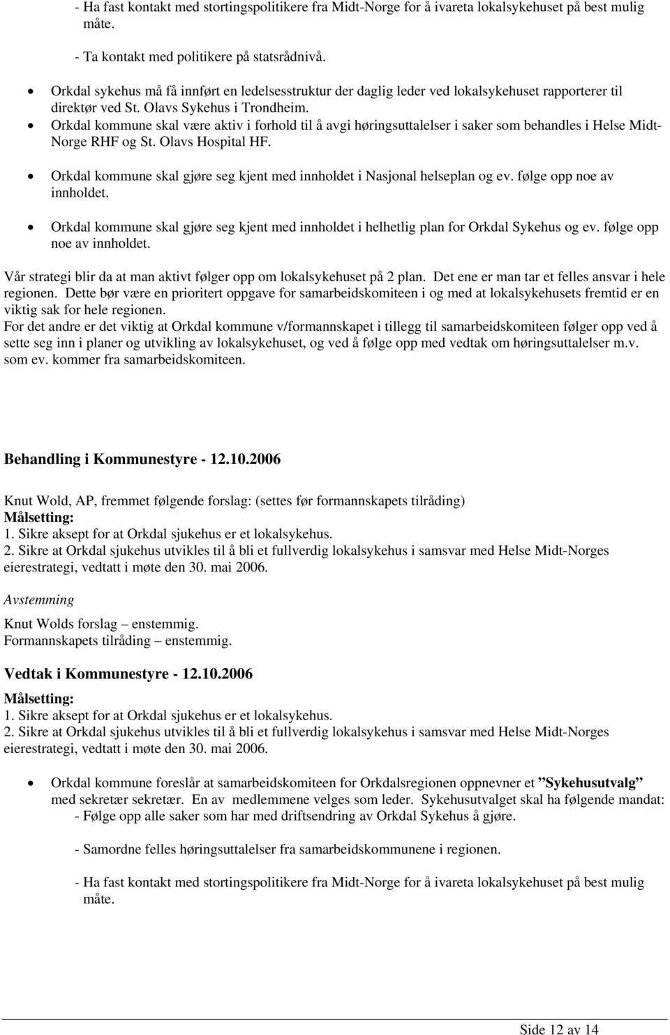 Orkdal kommune skal være aktiv i forhold til å avgi høringsuttalelser i saker som behandles i Helse Midt- Norge RHF og St. Olavs Hospital HF.