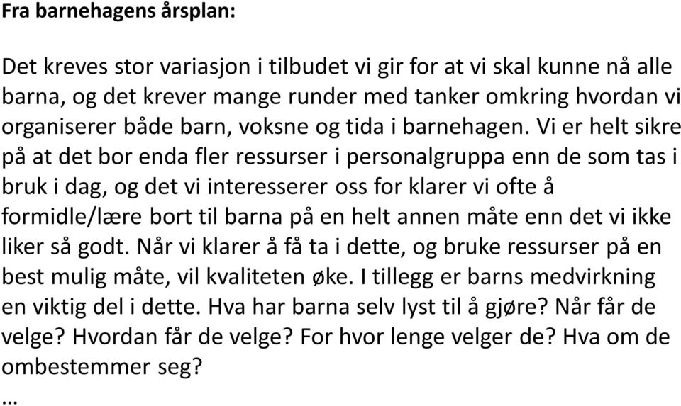 Vi er helt sikre på at det br enda fler ressurser i persnalgruppa enn de sm tas i bruk i dag, g det vi interesserer ss fr klarer vi fte å frmidle/lære brt til barna på en