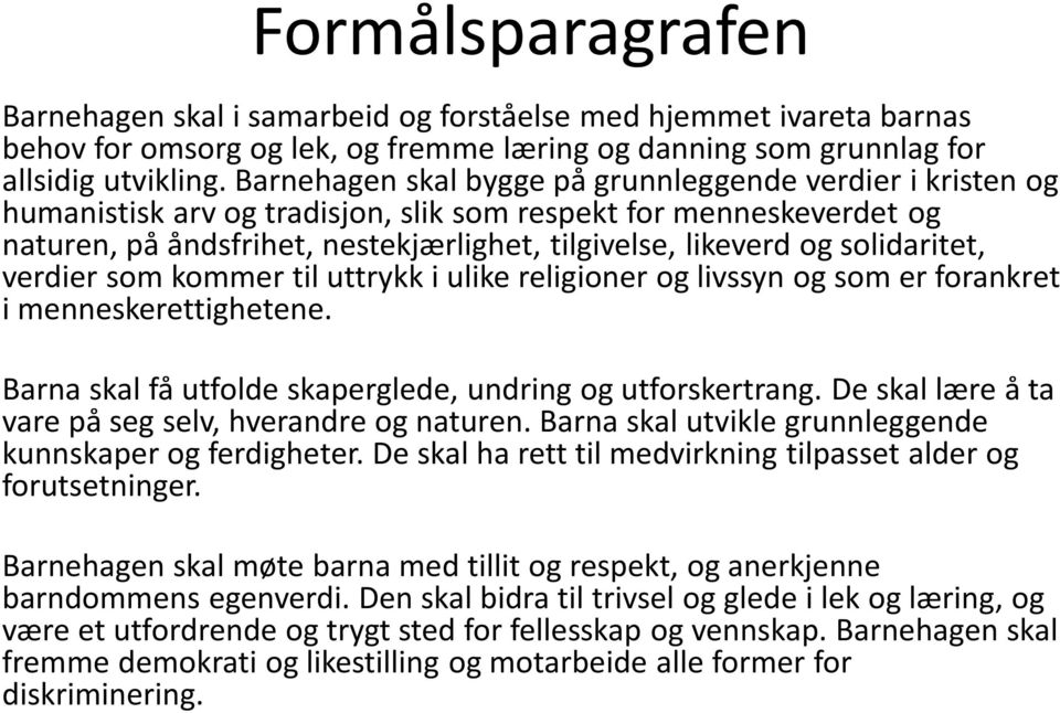 verdier sm kmmer til uttrykk i ulike religiner g livssyn g sm er frankret i menneskerettighetene. Barna skal få utflde skaperglede, undring g utfrskertrang.