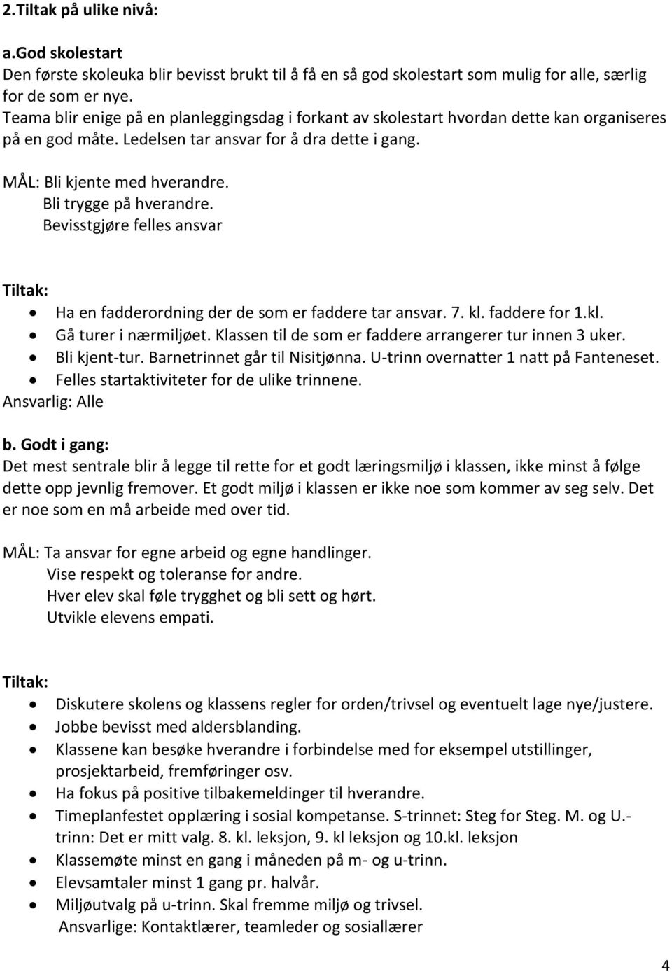 Bli trygge på hverandre. Bevisstgjøre felles ansvar Tiltak: Ha en fadderordning der de som er faddere tar ansvar. 7. kl. faddere for 1.kl. Gå turer i nærmiljøet.