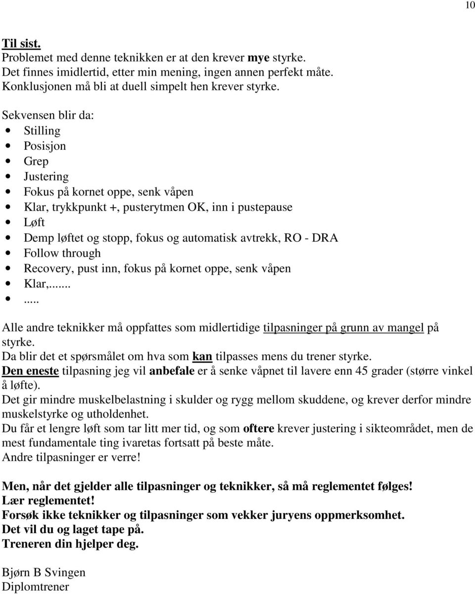 DRA Follow through Recovery, pust inn, fokus på kornet oppe, senk våpen Klar,...... Alle andre teknikker må oppfattes som midlertidige tilpasninger på grunn av mangel på styrke.