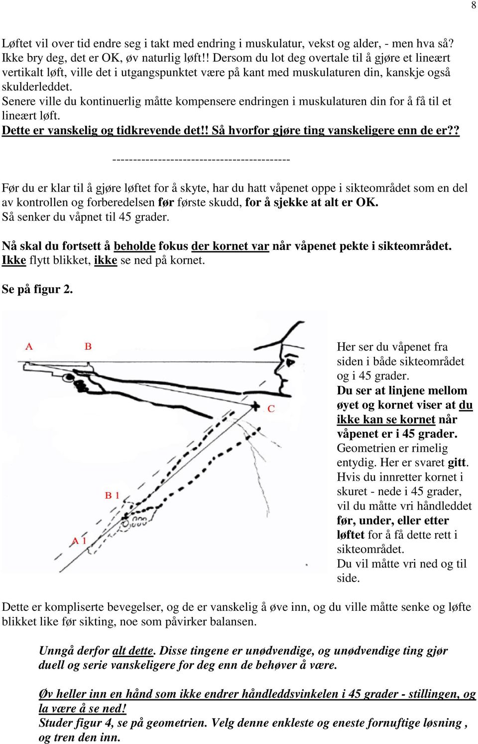 Senere ville du kontinuerlig måtte kompensere endringen i muskulaturen din for å få til et lineært løft. Dette er vanskelig og tidkrevende det!! Så hvorfor gjøre ting vanskeligere enn de er?