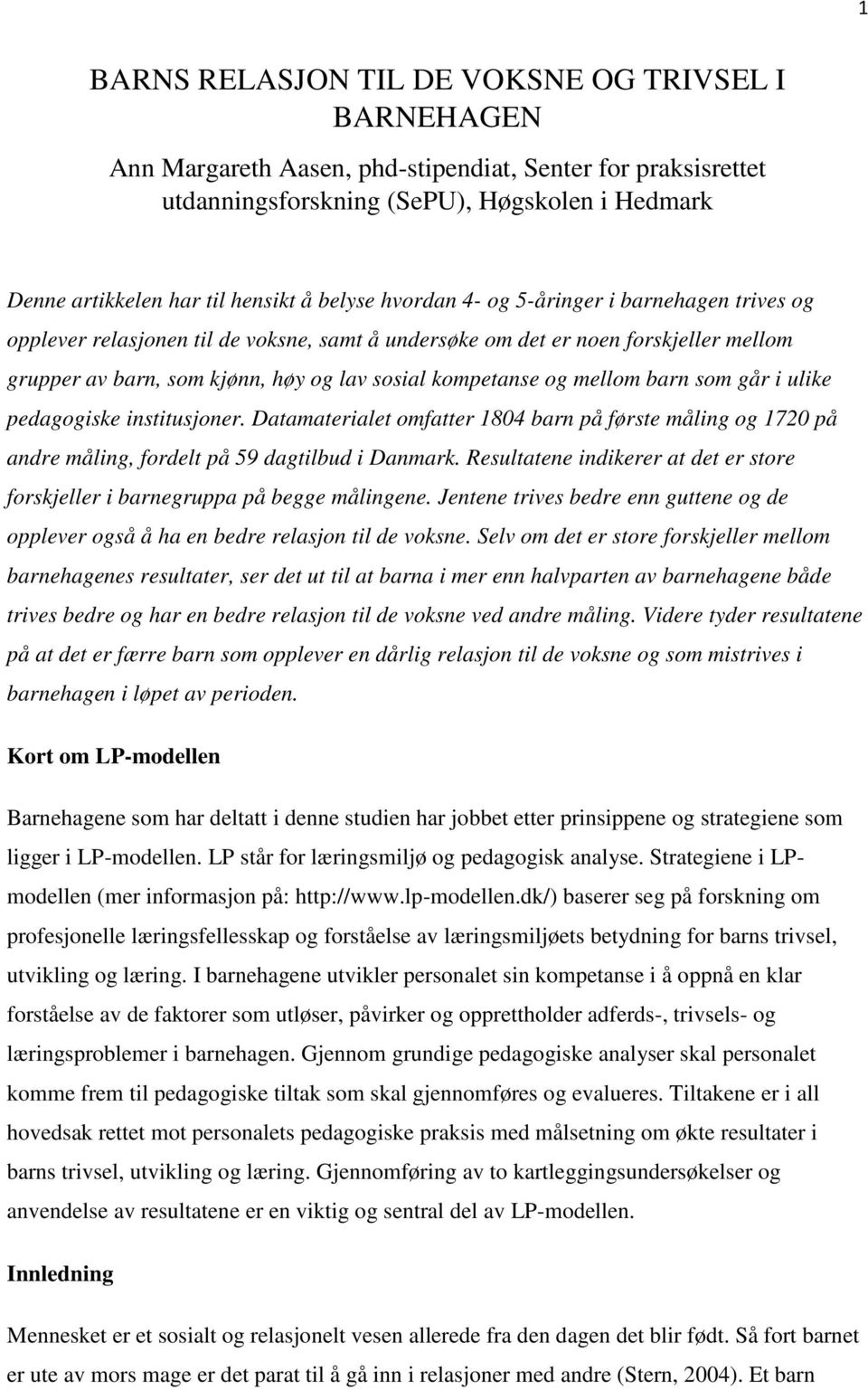 mellom barn som går i ulike pedagogiske institusjoner. Datamaterialet omfatter 1804 barn på første måling og 1720 på andre måling, fordelt på 59 dagtilbud i Danmark.