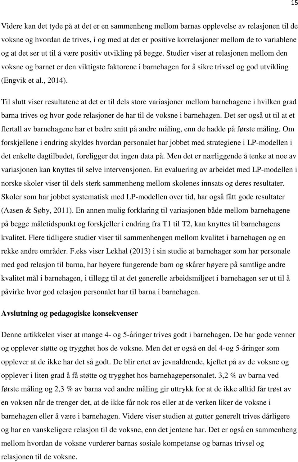 , 2014). Til slutt viser resultatene at det er til dels store variasjoner mellom barnehagene i hvilken grad barna trives og hvor gode relasjoner de har til de voksne i barnehagen.