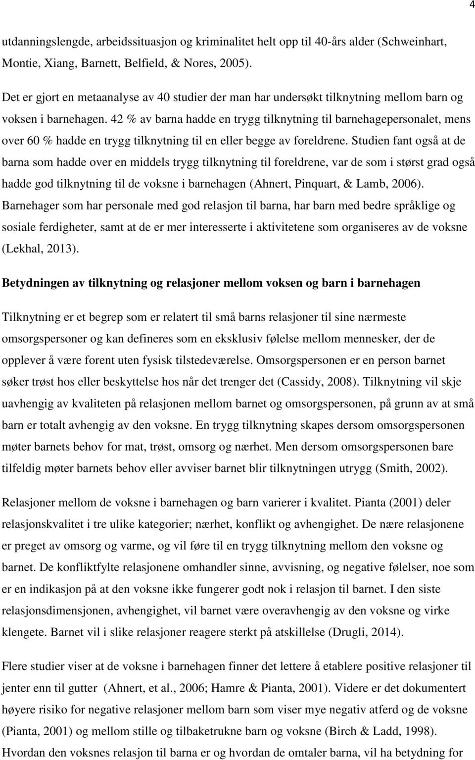 42 % av barna hadde en trygg tilknytning til barnehagepersonalet, mens over 60 % hadde en trygg tilknytning til en eller begge av foreldrene.