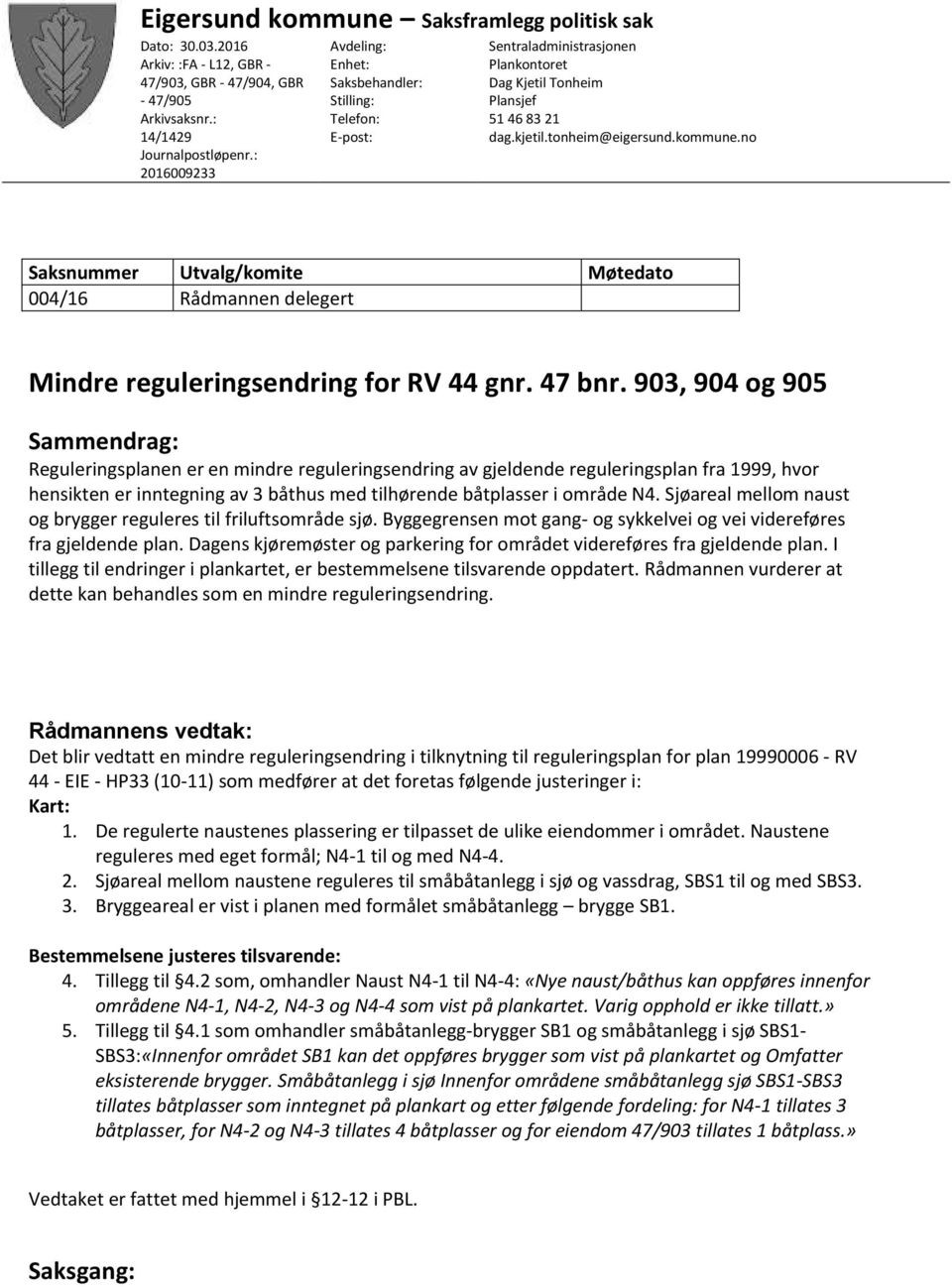 no Saksnummer Utvalg/komite Møtedato 004/16 Rådmannen delegert Mindre reguleringsendring for RV 44 gnr. 47 bnr.