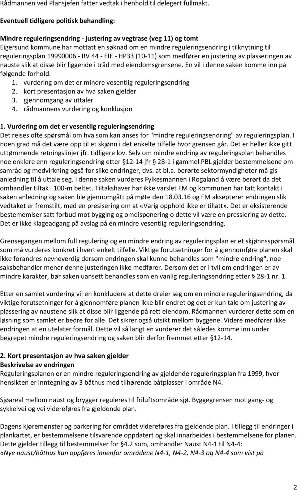 reguleringsplan 19990006 - RV 44 - EIE - HP33 (10-11) som medfører en justering av plasseringen av nauste slik at disse blir liggende i tråd med eiendomsgrensene.