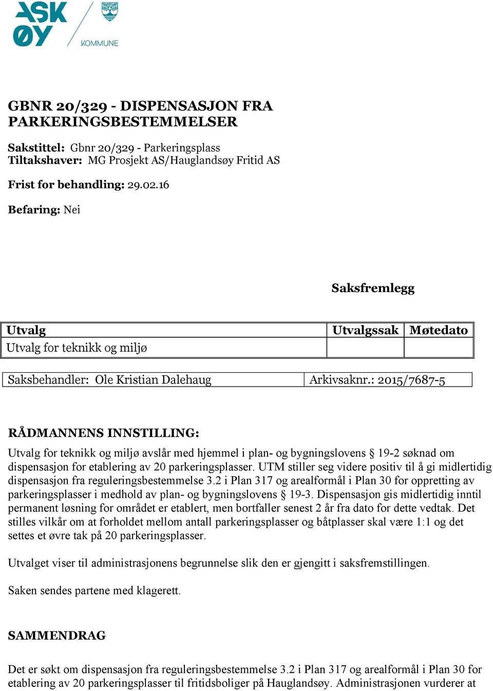 : 2015/7687-5 RÅDMANNENS INNSTILLING: Utvalg for teknikk og miljø avslår med hjemmel i plan- og bygningslovens 19-2 søknad om dispensasjon for etablering av 20 parkeringsplasser.