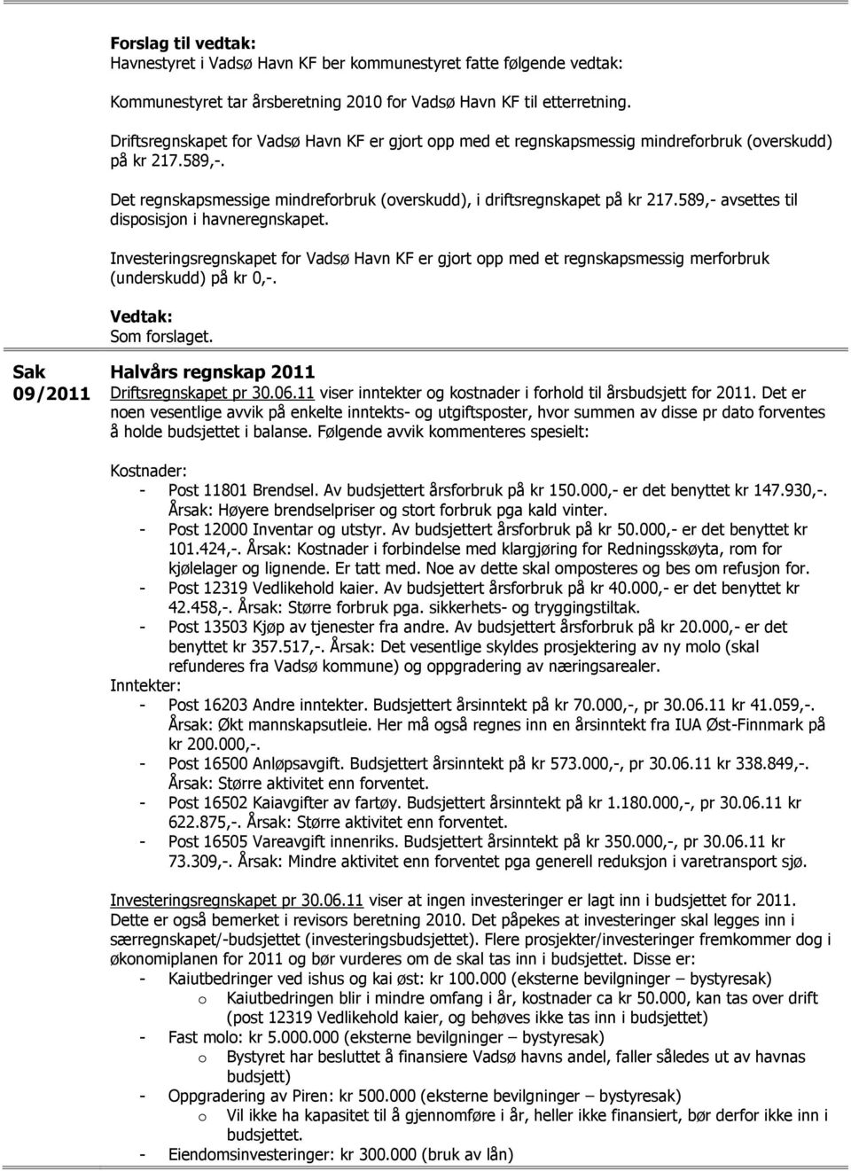 589,- avsettes til disposisjon i havneregnskapet. Investeringsregnskapet for Vadsø Havn KF er gjort opp med et regnskapsmessig merforbruk (underskudd) på kr 0,-. Vedtak: Som forslaget.