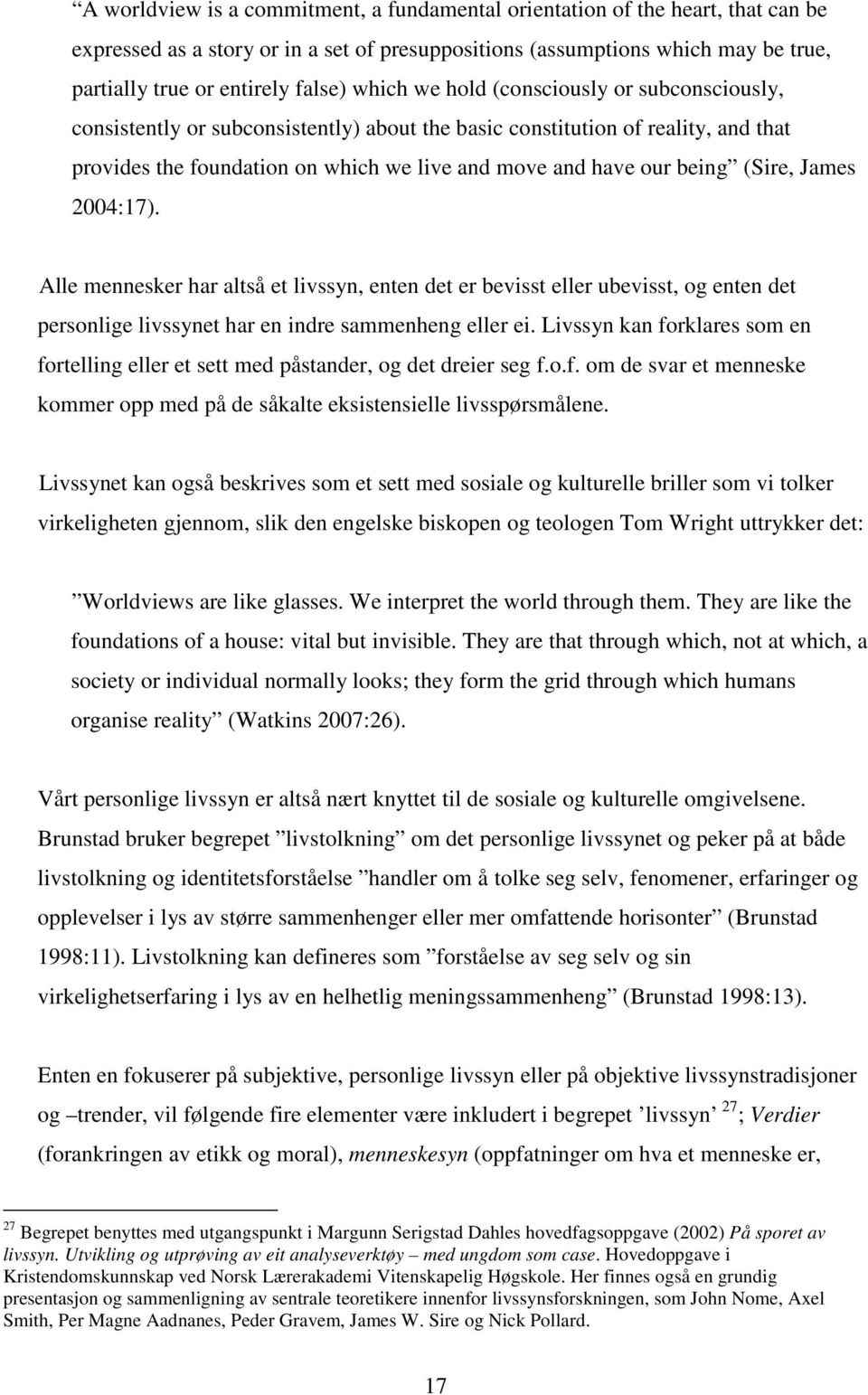 (Sire, James 2004:17). Alle mennesker har altså et livssyn, enten det er bevisst eller ubevisst, og enten det personlige livssynet har en indre sammenheng eller ei.