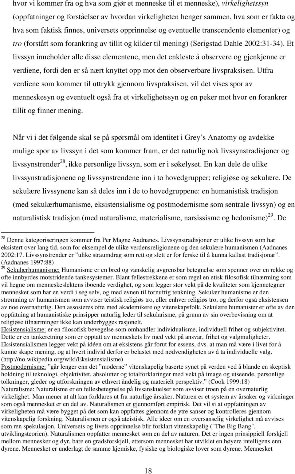 Et livssyn inneholder alle disse elementene, men det enkleste å observere og gjenkjenne er verdiene, fordi den er så nært knyttet opp mot den observerbare livspraksisen.