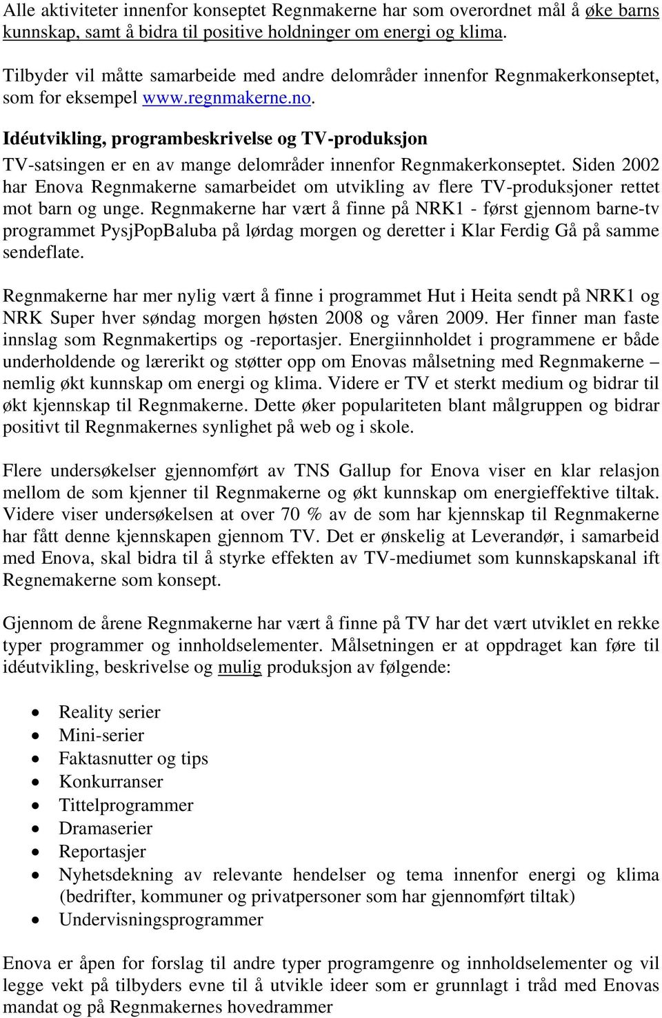 Idéutvikling, programbeskrivelse og TV-produksjon TV-satsingen er en av mange delområder innenfor Regnmakerkonseptet.