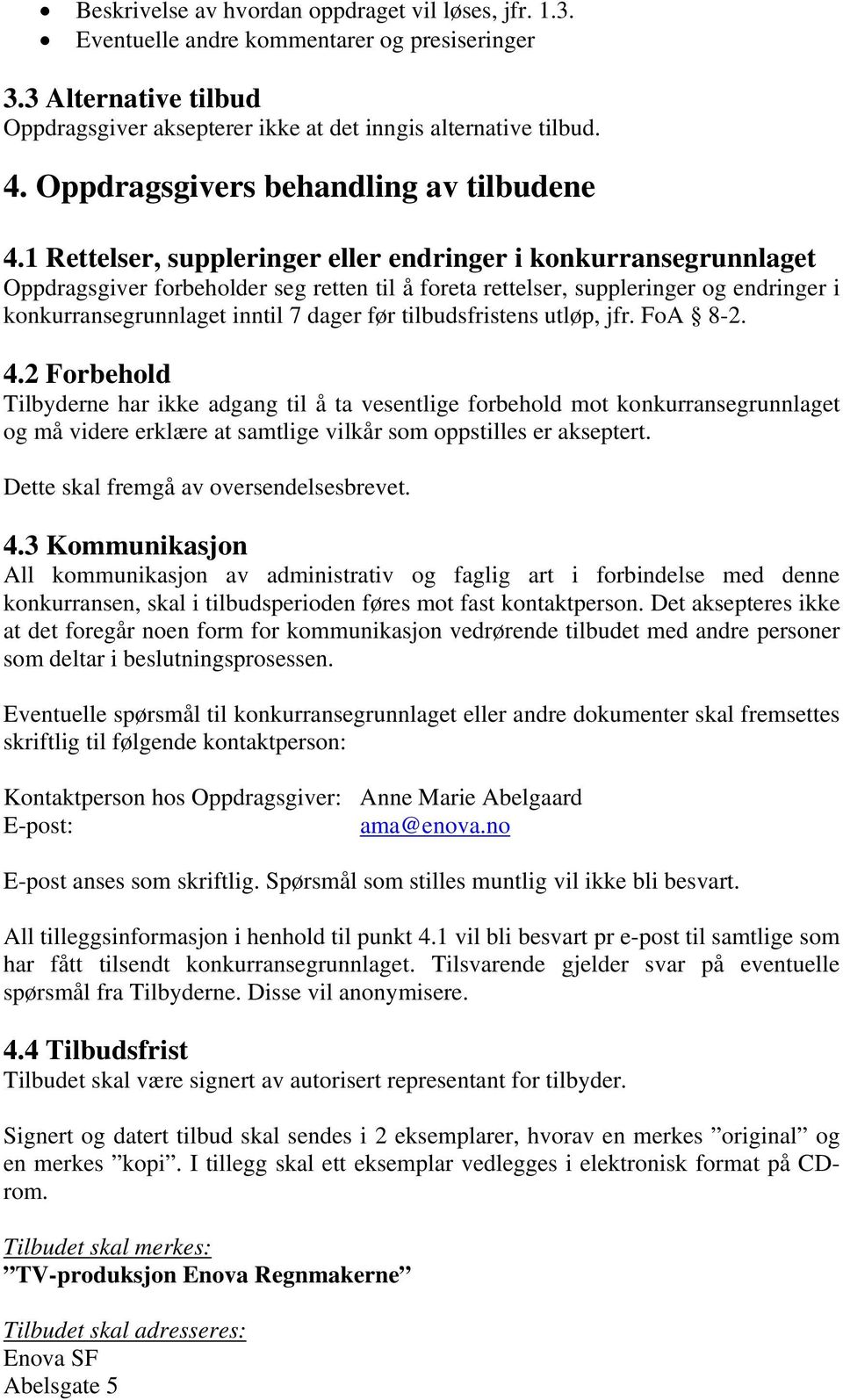 1 Rettelser, suppleringer eller endringer i konkurransegrunnlaget Oppdragsgiver forbeholder seg retten til å foreta rettelser, suppleringer og endringer i konkurransegrunnlaget inntil 7 dager før