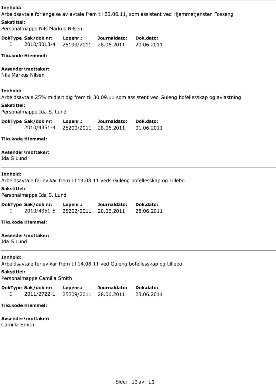 08.11 veds Guleng bofellesskap og Lillebo Personalmappe da S. Lund 2010/4351-5 25202/2011 da S Lund Arbeidsavtale ferievikar frem til 14.08.11 ved Guleng bofellesskap og Lillebo Personalmappe Camilla Smith 2011/2722-1 25209/2011 23.