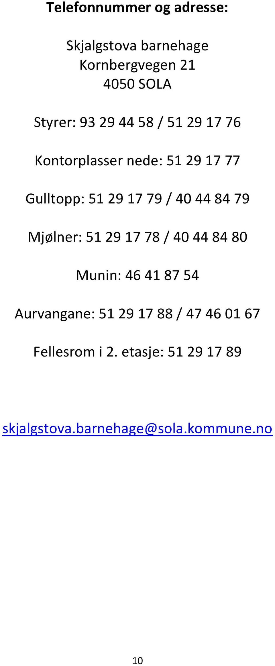 84 79 Mjølner: 51 29 17 78 / 40 44 84 80 Munin: 46 41 87 54 Aurvangane: 51 29 17 88 /