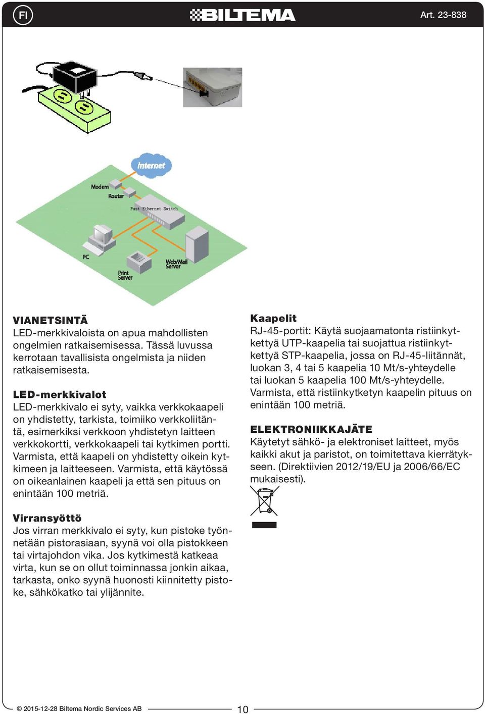 Varmista, että kaapeli on yhdistetty oikein kytkimeen ja laitteeseen. Varmista, että käytössä on oikeanlainen kaapeli ja että sen pituus on enintään 100 metriä.