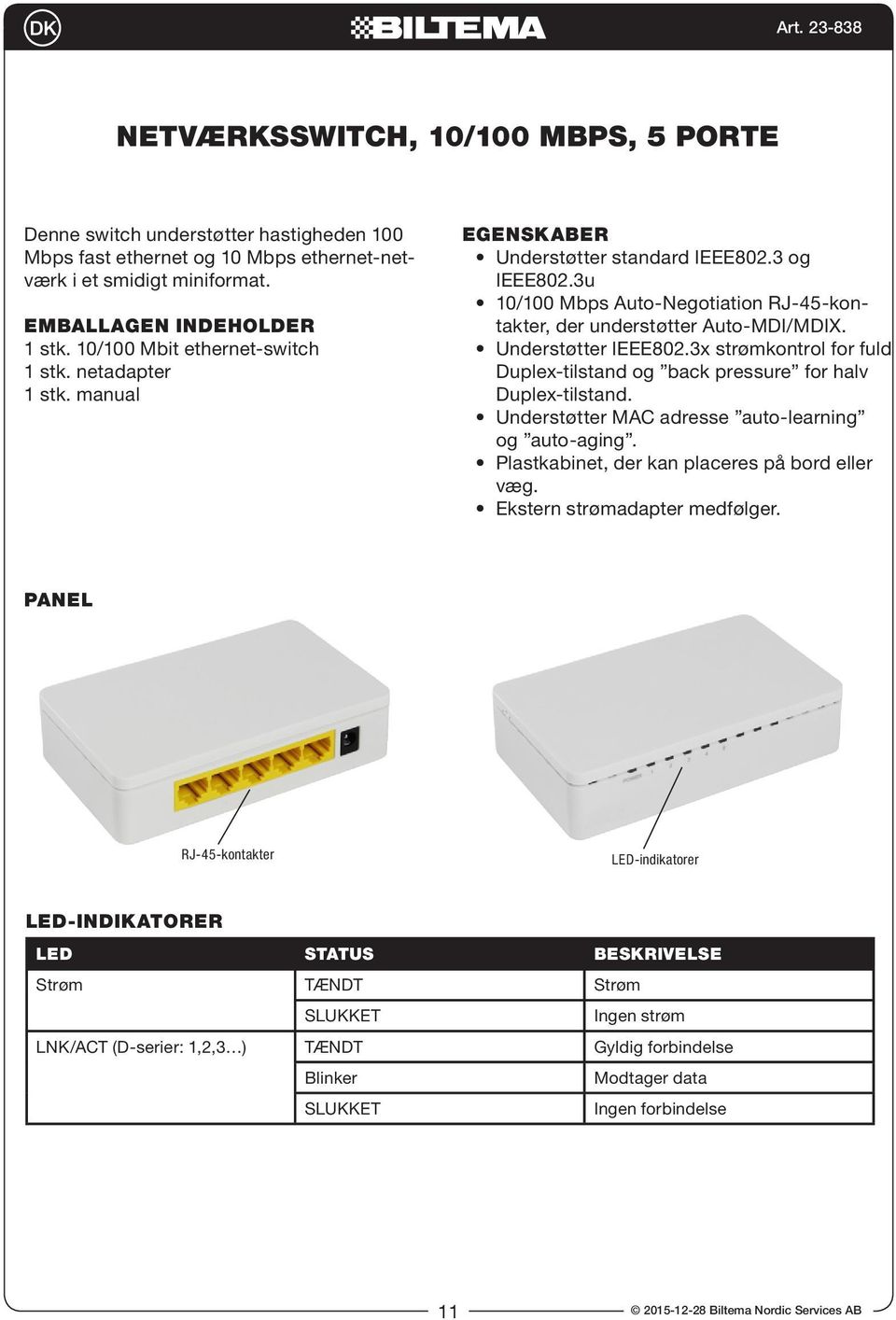 Understøtter IEEE802.3x strømkontrol for fuld Duplex-tilstand og back pressure for halv Duplex-tilstand. Understøtter MAC adresse auto-learning og auto-aging.