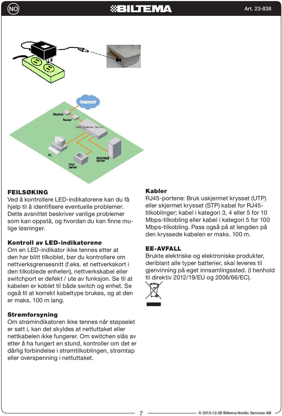 Kontroll av LED-indikatorene Om en LED-indikator ikke tennes etter at den har blitt tilkoblet, bør du kontrollere om nettverksgrensesnitt (f.eks.