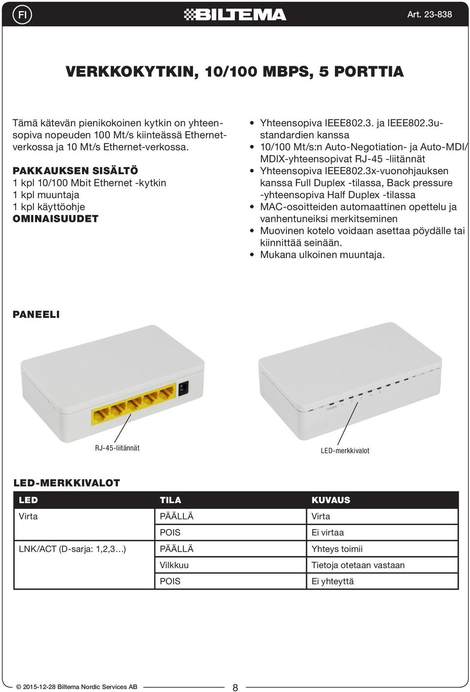 3ustandardien kanssa 10/100 Mt/s:n Auto-Negotiation- ja Auto-MDI/ MDIX-yhteensopivat RJ-45 -liitännät Yhteensopiva IEEE802.