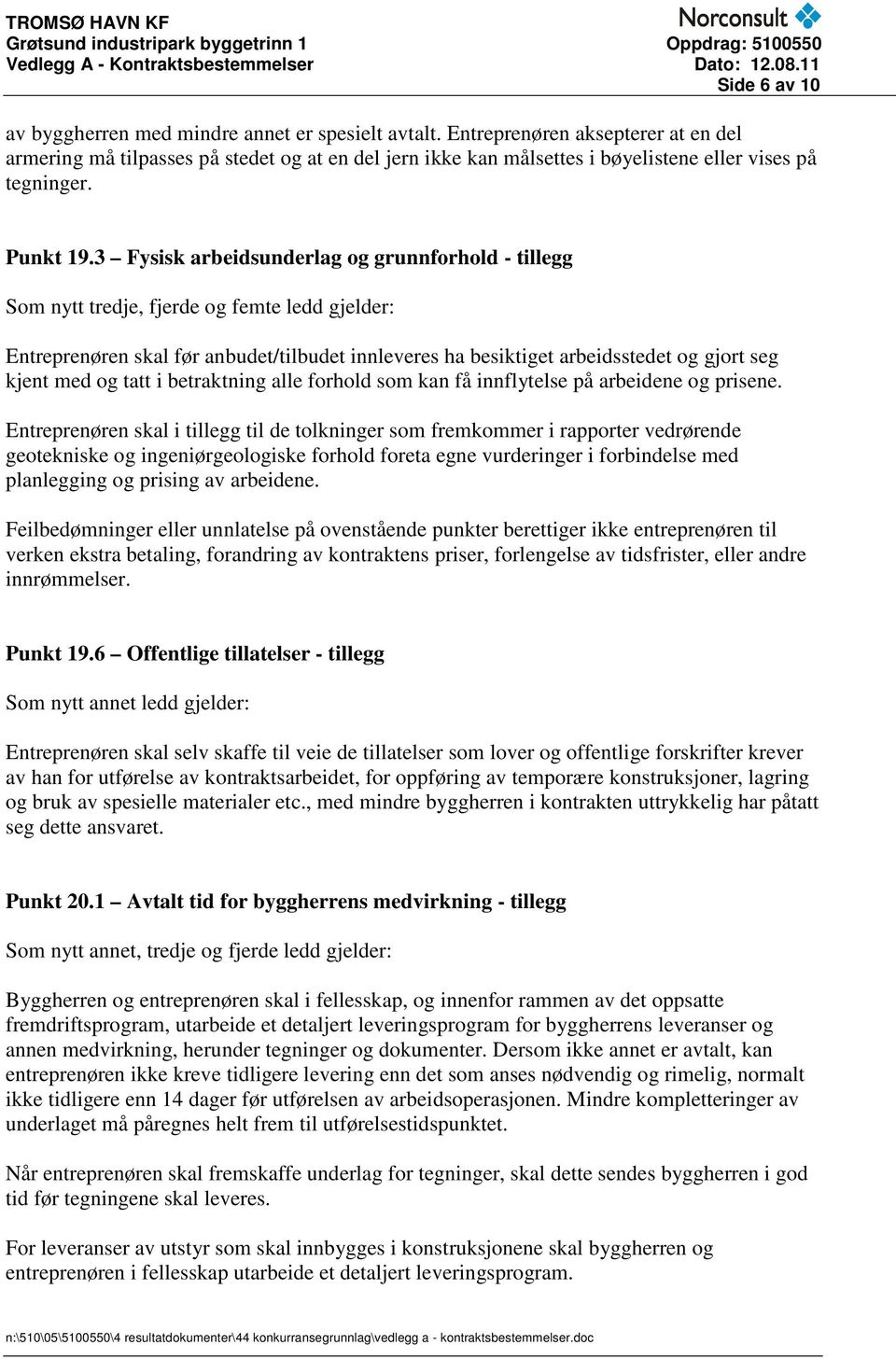 3 Fysisk arbeidsunderlag og grunnforhold - tillegg Som nytt tredje, fjerde og femte ledd gjelder: Entreprenøren skal før anbudet/tilbudet innleveres ha besiktiget arbeidsstedet og gjort seg kjent med