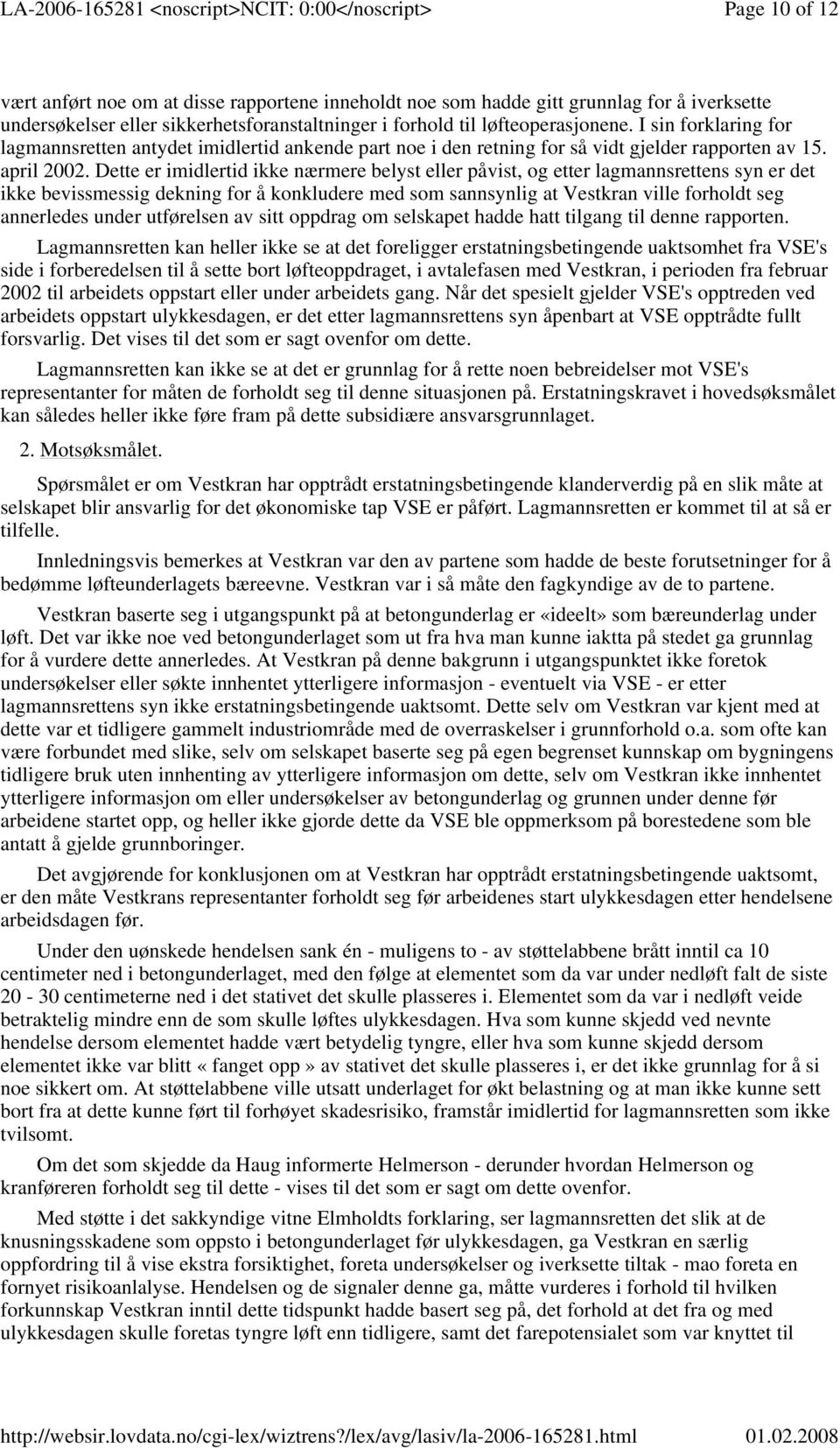 Dette er imidlertid ikke nærmere belyst eller påvist, og etter lagmannsrettens syn er det ikke bevissmessig dekning for å konkludere med som sannsynlig at Vestkran ville forholdt seg annerledes under